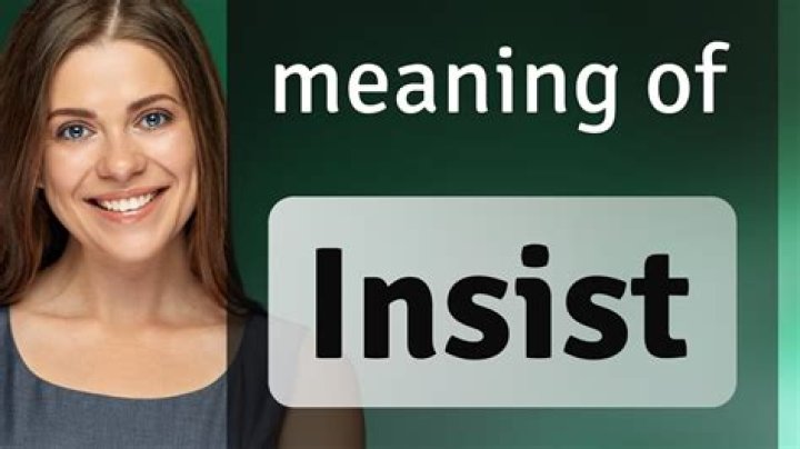 Are you insisting meaning?