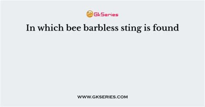 In which bee barbless sting is found?