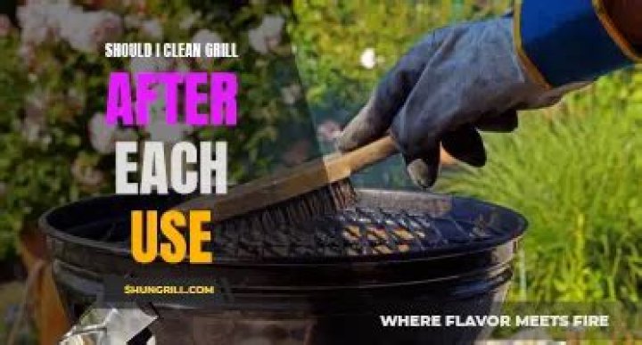 Should i clean grill after each use?