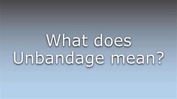 What does unbandage mean?