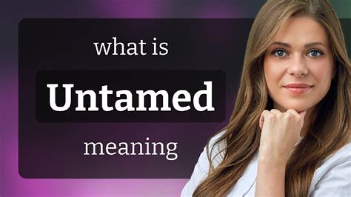 What does untamed ness mean?