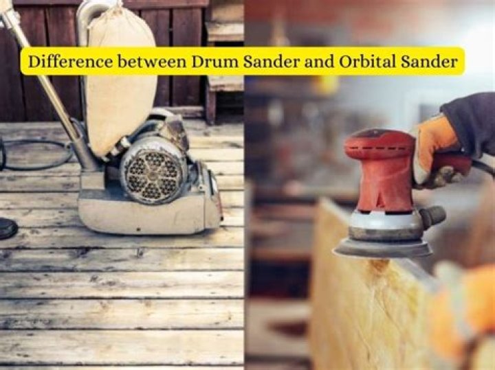 What is the difference between an orbital sander and a drum sander?