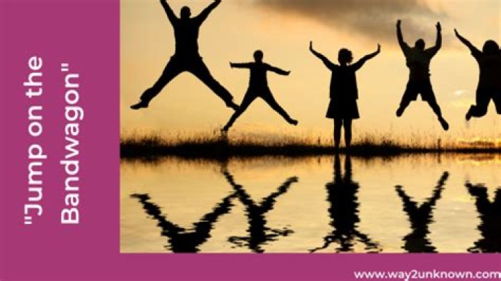 When someone jumps on the bandwagon?