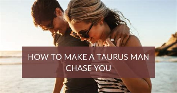 Will a taurus man chase you?
